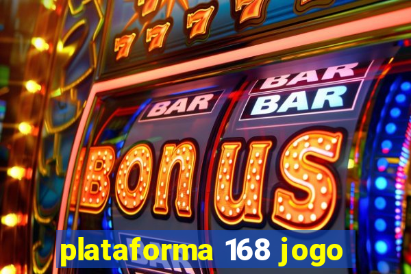 plataforma 168 jogo